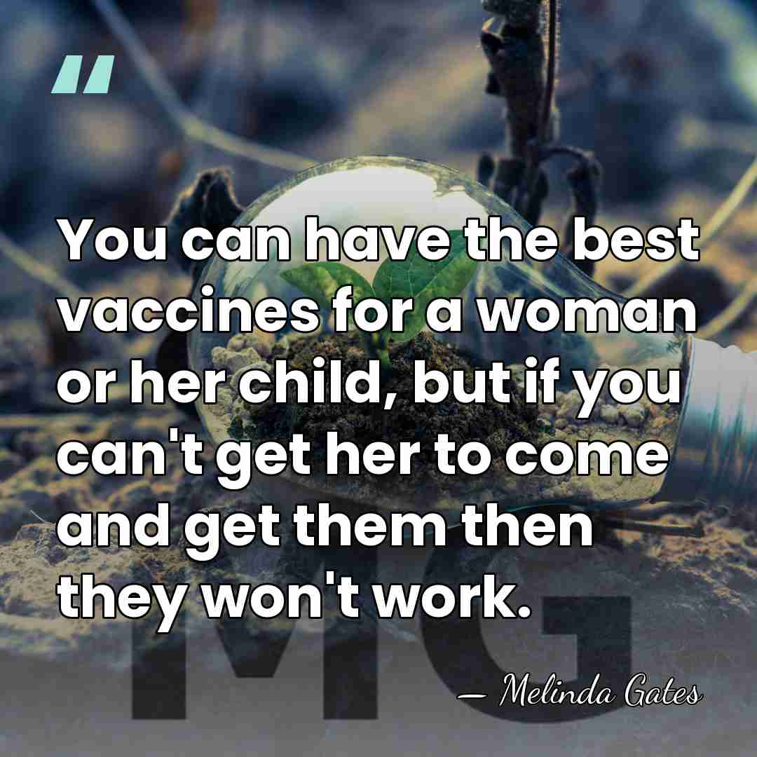 You can have the best vaccines for a woman or her child,&hellip; - Melinda Gates