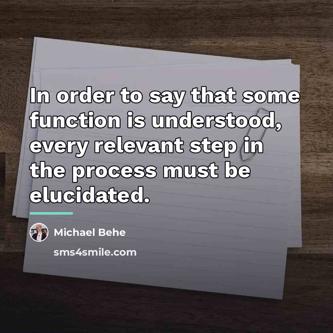 “In order to say that some function is understood, every…” quote by Michael Behe