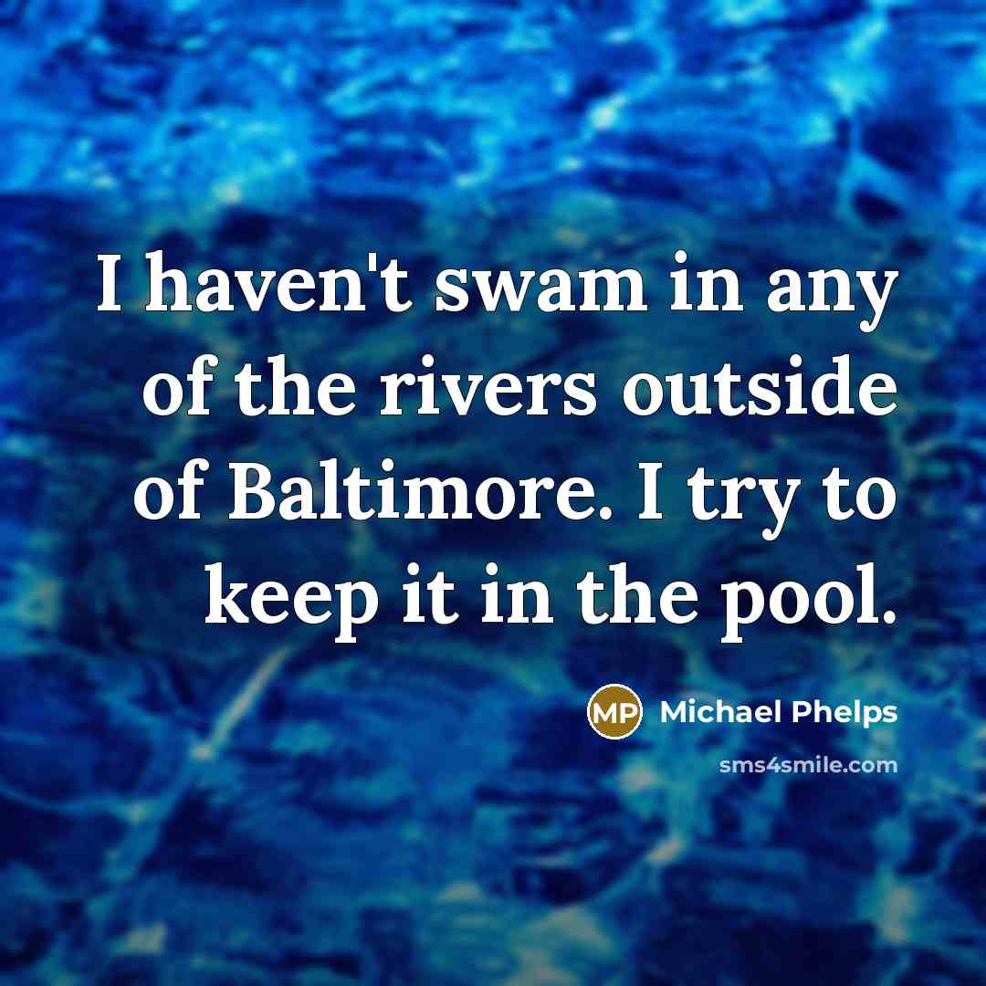“I haven't swam in any of the rivers outside of…” quote by Michael Phelps