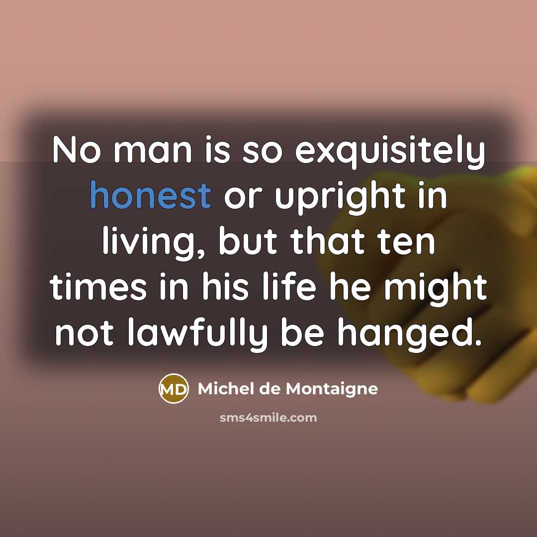 “No man is so exquisitely honest or upright in living,…” quote by Michel de Montaigne