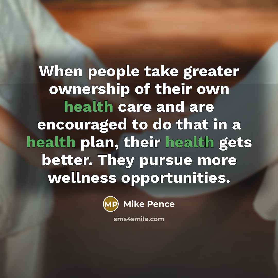 “When people take greater ownership of their own health care…” quote by Mike Pence