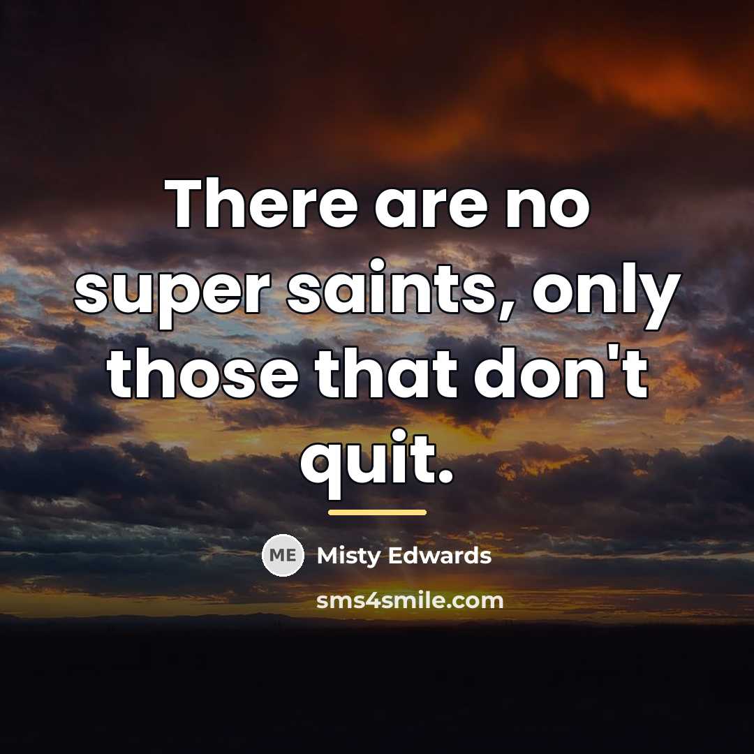 “There are no super saints, only those that don't quit.…” quote by Misty Edwards