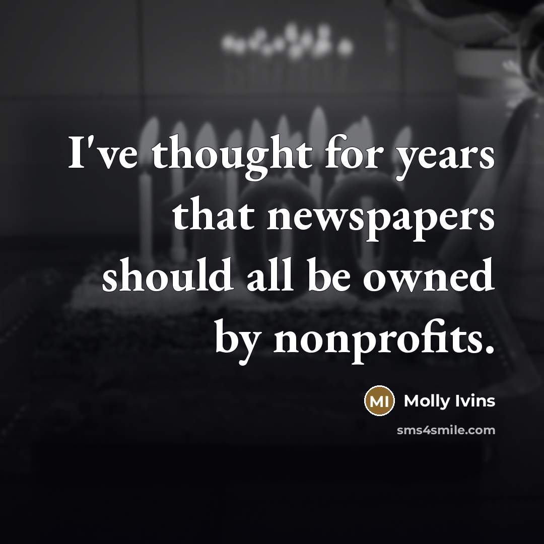 “I've thought for years that newspapers should all be owned…” quote by Molly Ivins
