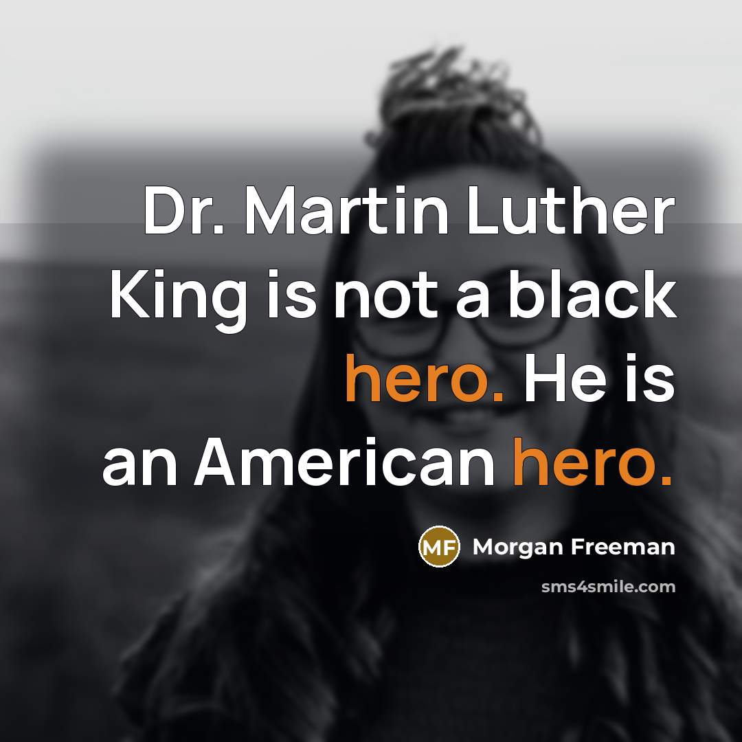“Dr. Martin Luther King is not a black hero. He…” quote by Morgan Freeman