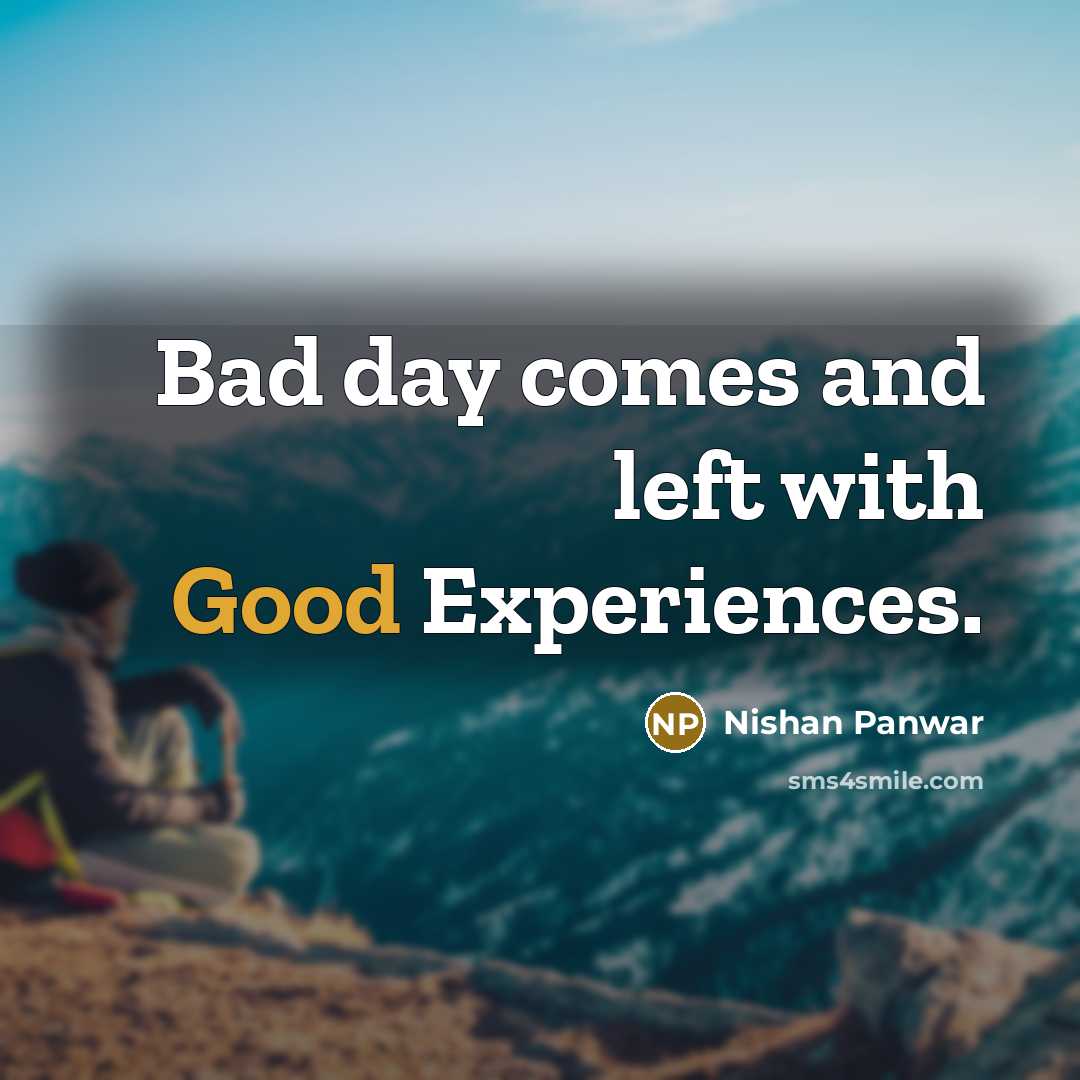 “Bad day comes and left with Good Experiences.…” quote by Nishan Panwar