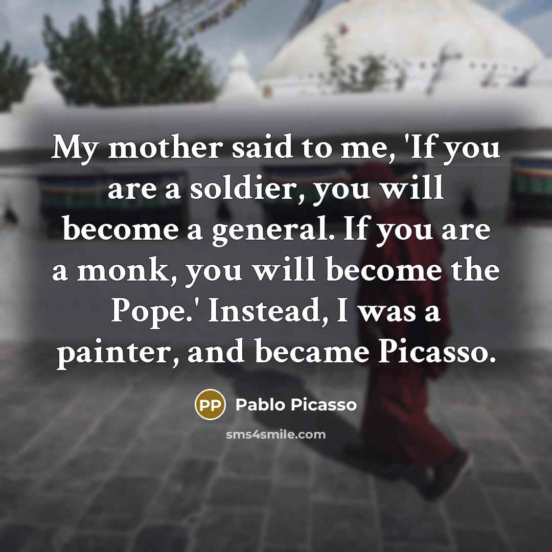 “My mother said to me, 'If you are a soldier,…” quote by Pablo Picasso