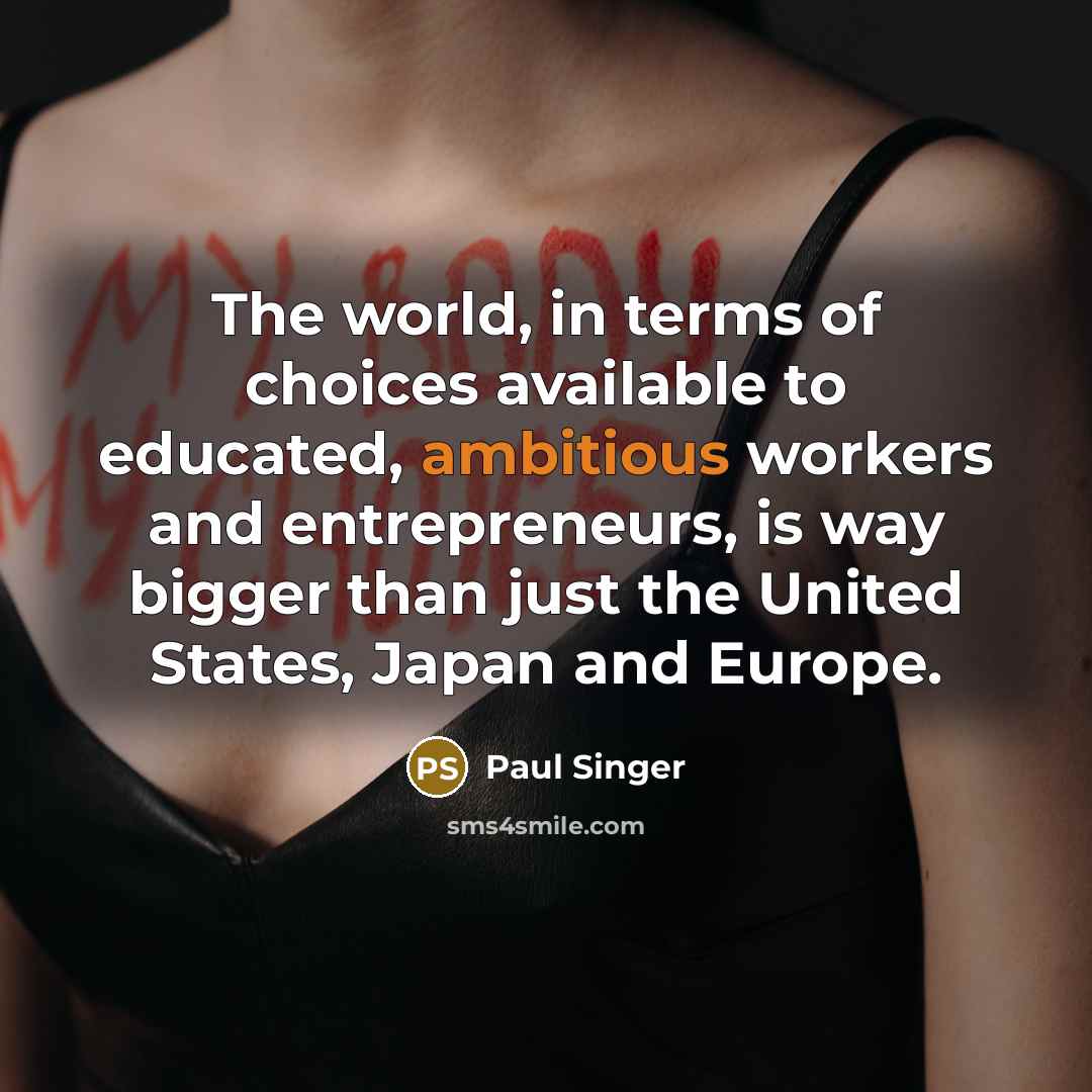 “The world, in terms of choices available to educated, ambitious…” quote by Paul Singer