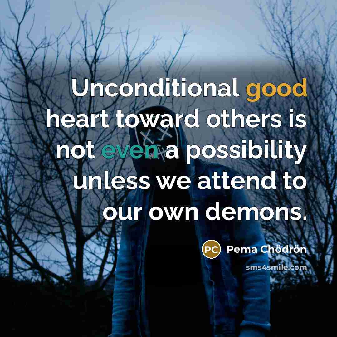 “Unconditional good heart toward others is not even a possibility…” quote by Pema Chodron