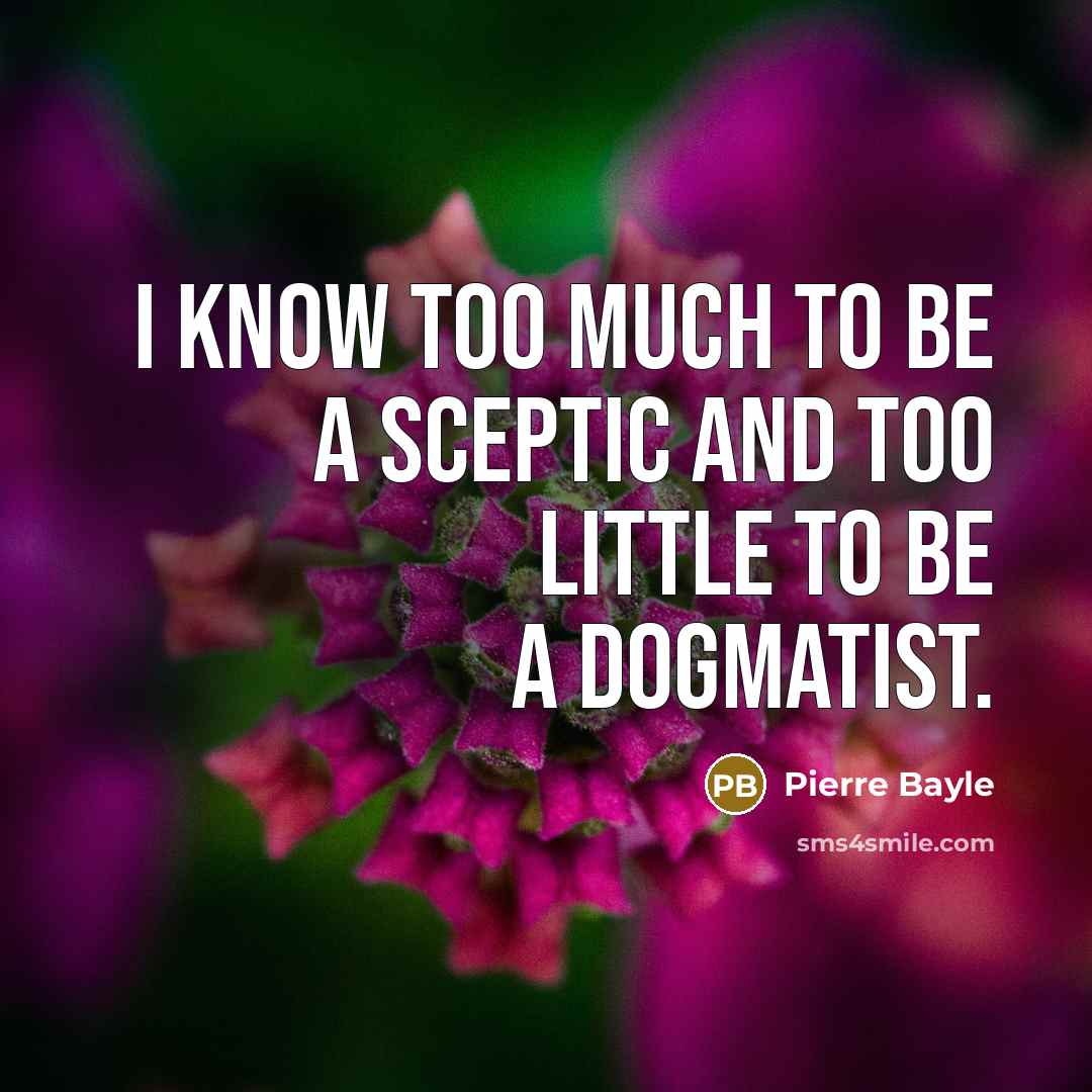 “I know too much to be a sceptic and too…” quote by Pierre Bayle