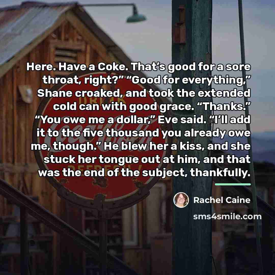 “Here. Have a Coke. That’s good for a sore throat,…” quote by Rachel Caine