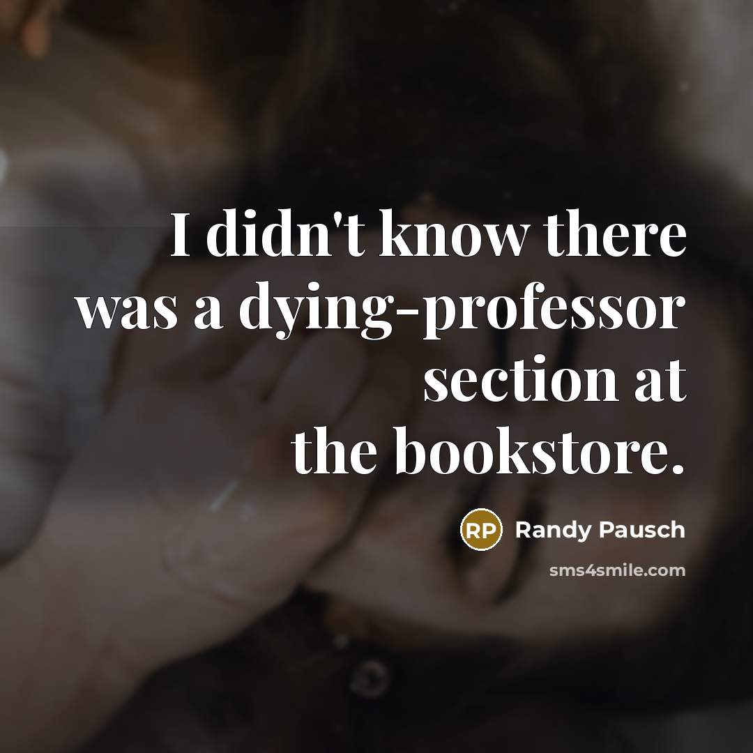 “I didn't know there was a dying-professor section at the…” quote by Randy Pausch