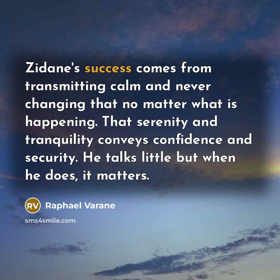 “Zidane's success comes from transmitting calm and never changing that…” quote by Raphael Varane
