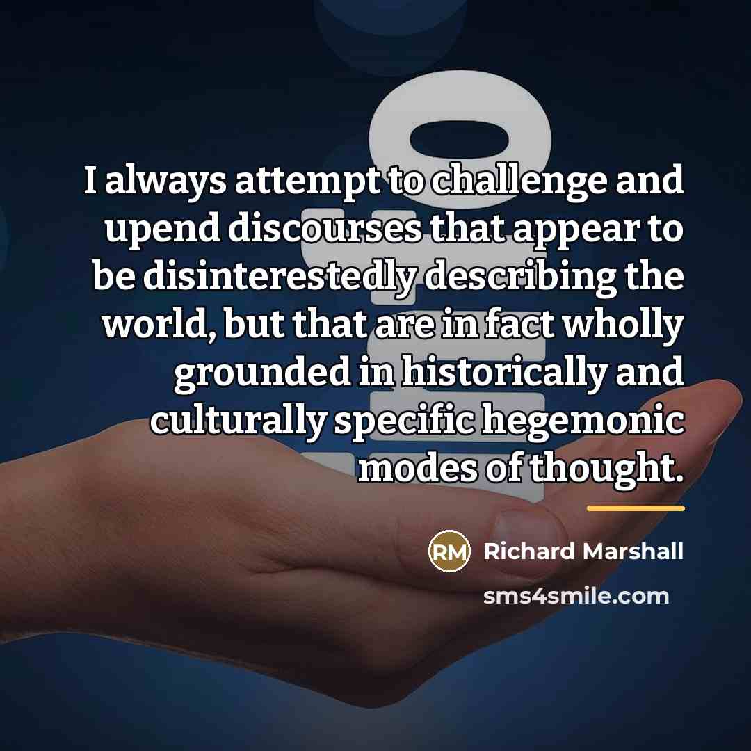“I always attempt to challenge and upend discourses that appear…” quote by Richard Marshall