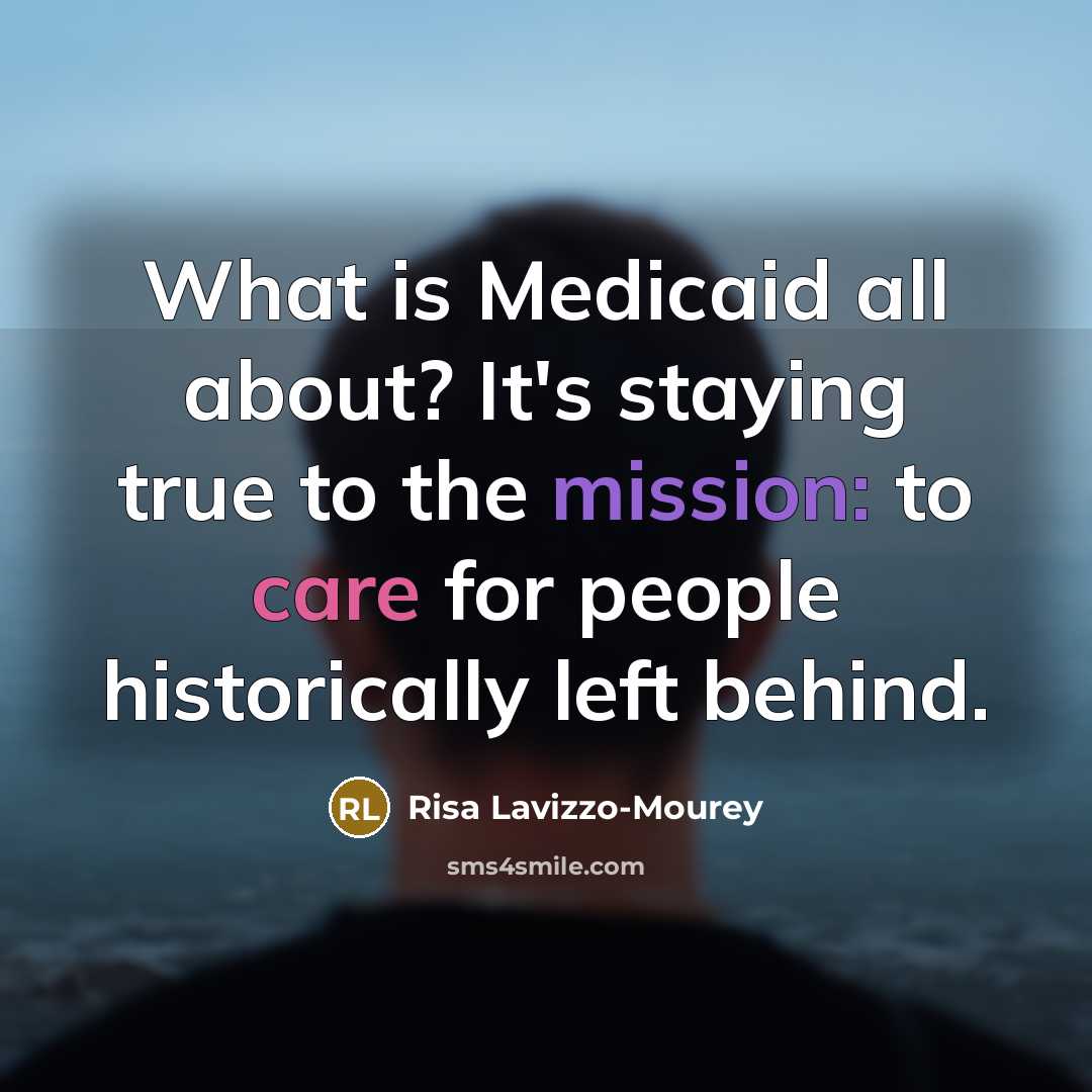 “What is Medicaid all about? It's staying true to the…” quote by Risa Lavizzo-Mourey