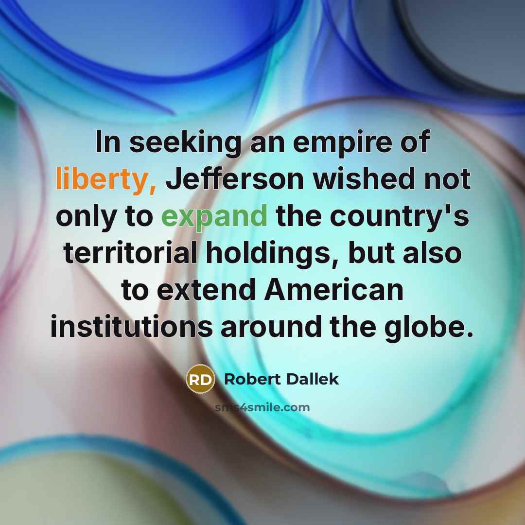 “In seeking an empire of liberty, Jefferson wished not only…” quote by Robert Dallek