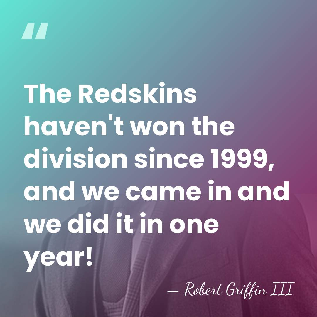 The Redskins haven't won the division since 1999, and we came in&hellip; - Robert Griffin III