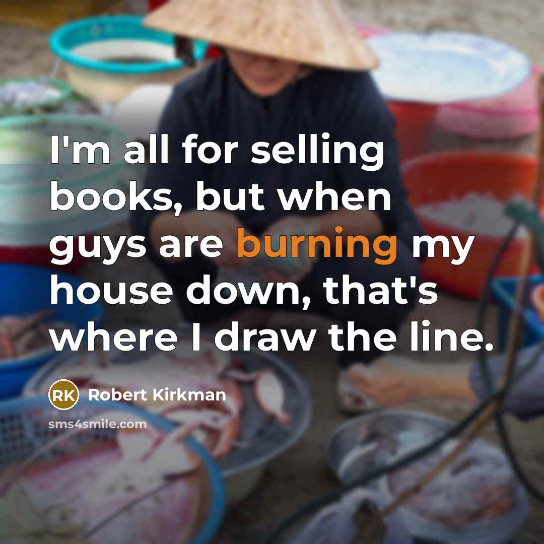 “I'm all for selling books, but when guys are burning…” quote by Robert Kirkman