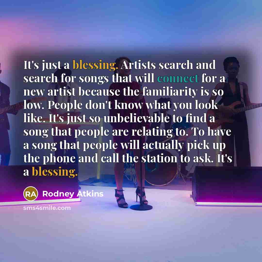 “It's just a blessing. Artists search and search for songs…” quote by Rodney Atkins