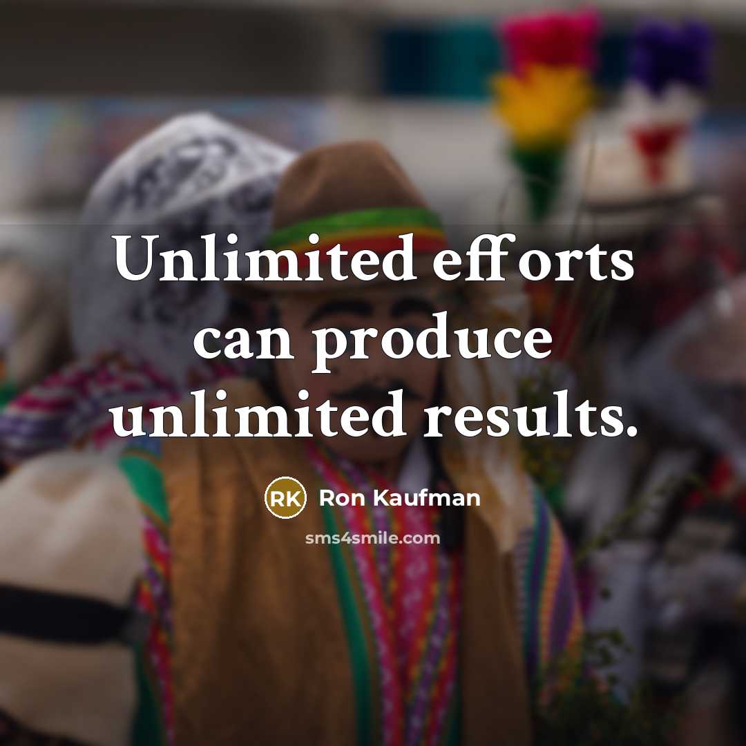 “Unlimited efforts can produce unlimited results.…” quote by Ron Kaufman