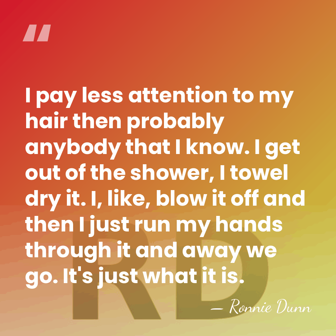 I pay less attention to my hair then probably anybody that I&hellip; - Ronnie Dunn