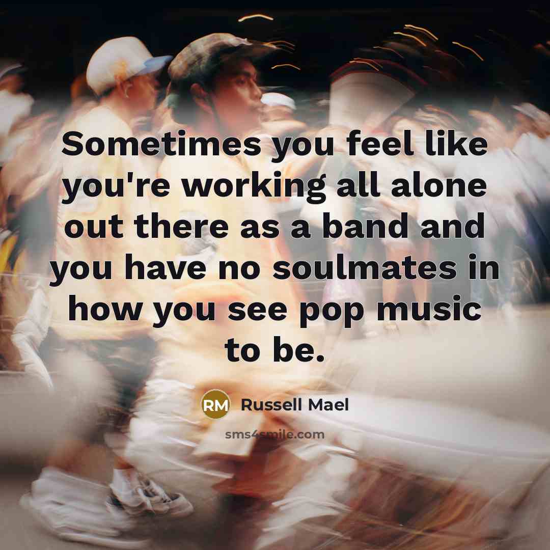 “Sometimes you feel like you're working all alone out there…” quote by Russell Mael