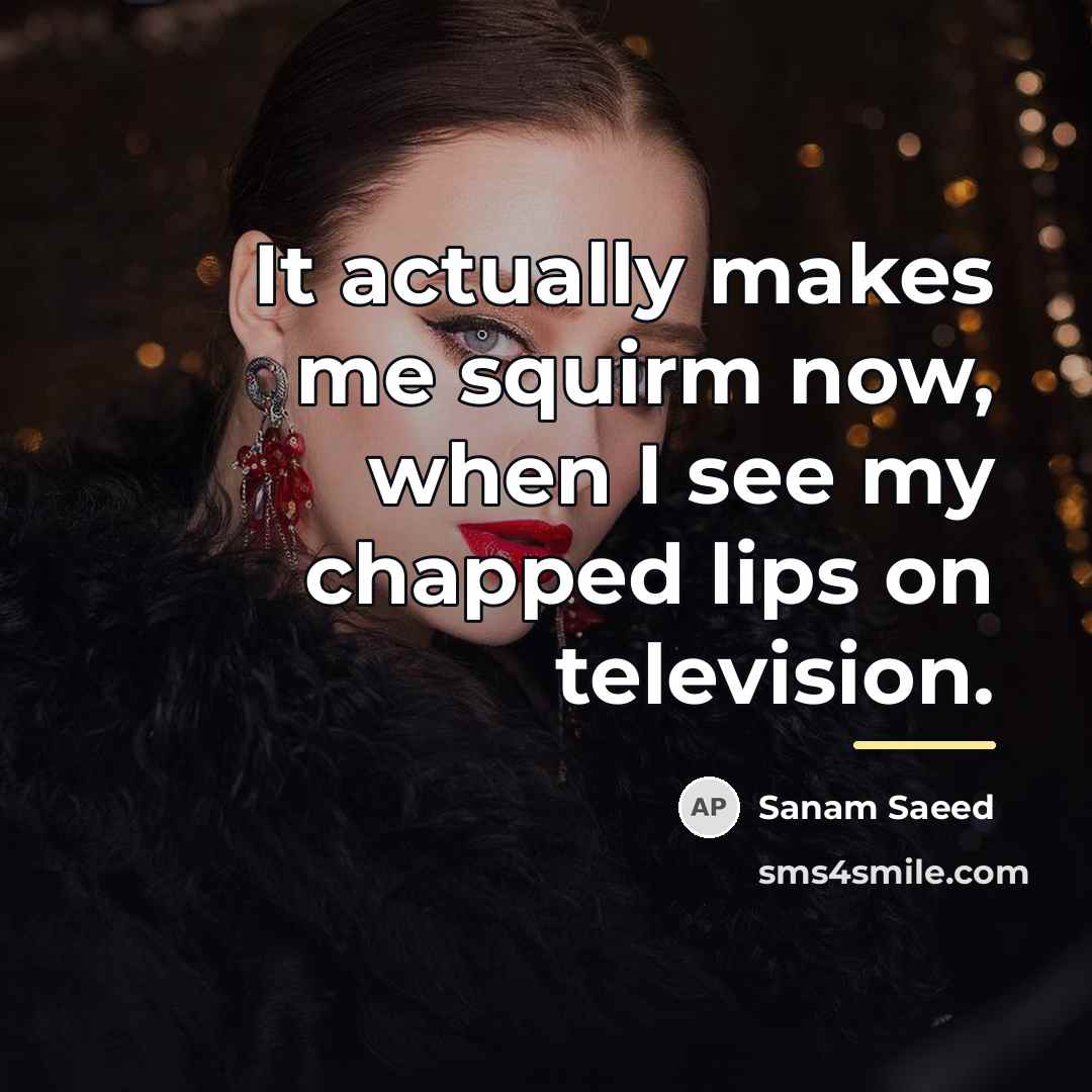 “It actually makes me squirm now, when I see my…” quote by Sanam Saeed