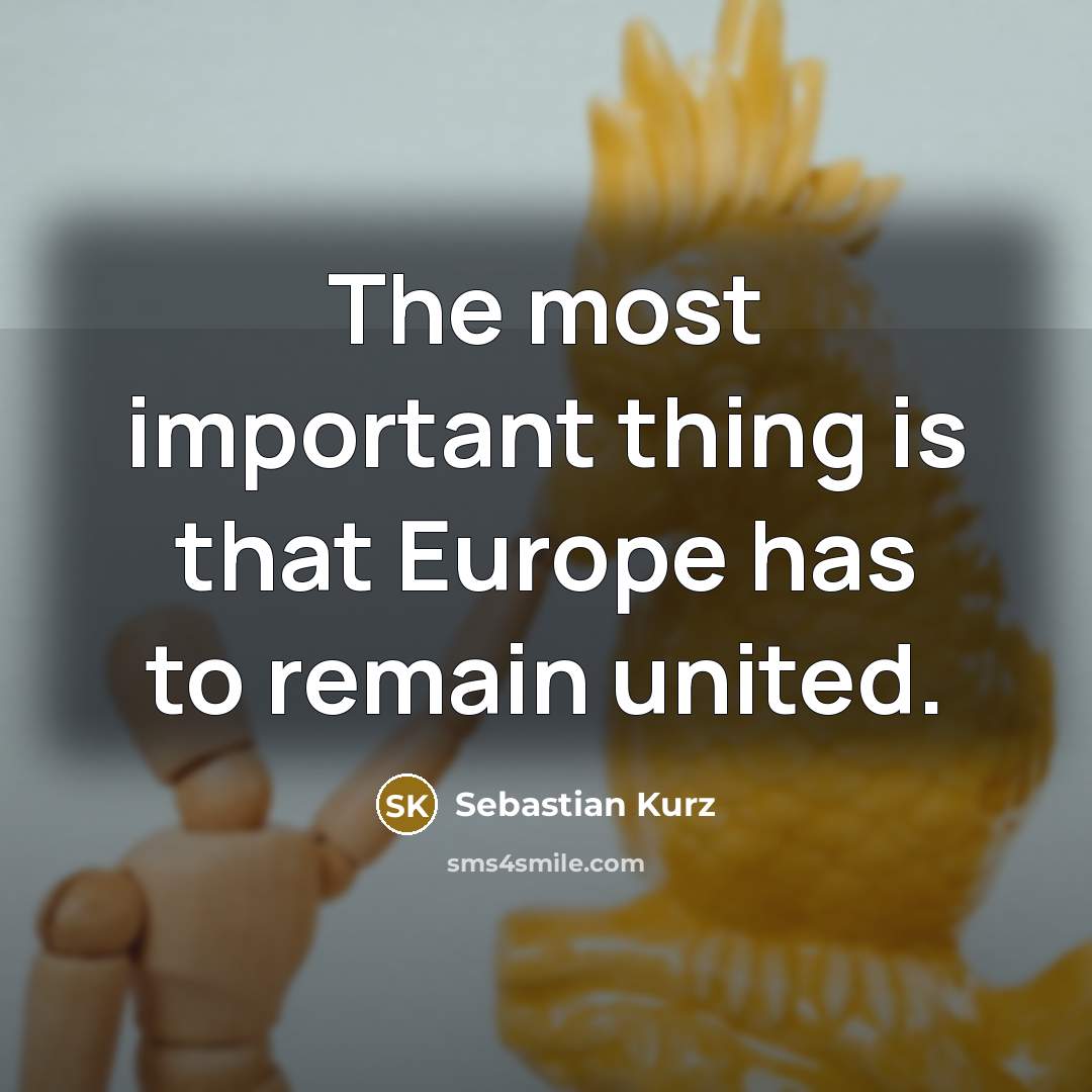 “The most important thing is that Europe has to remain…” quote by Sebastian Kurz