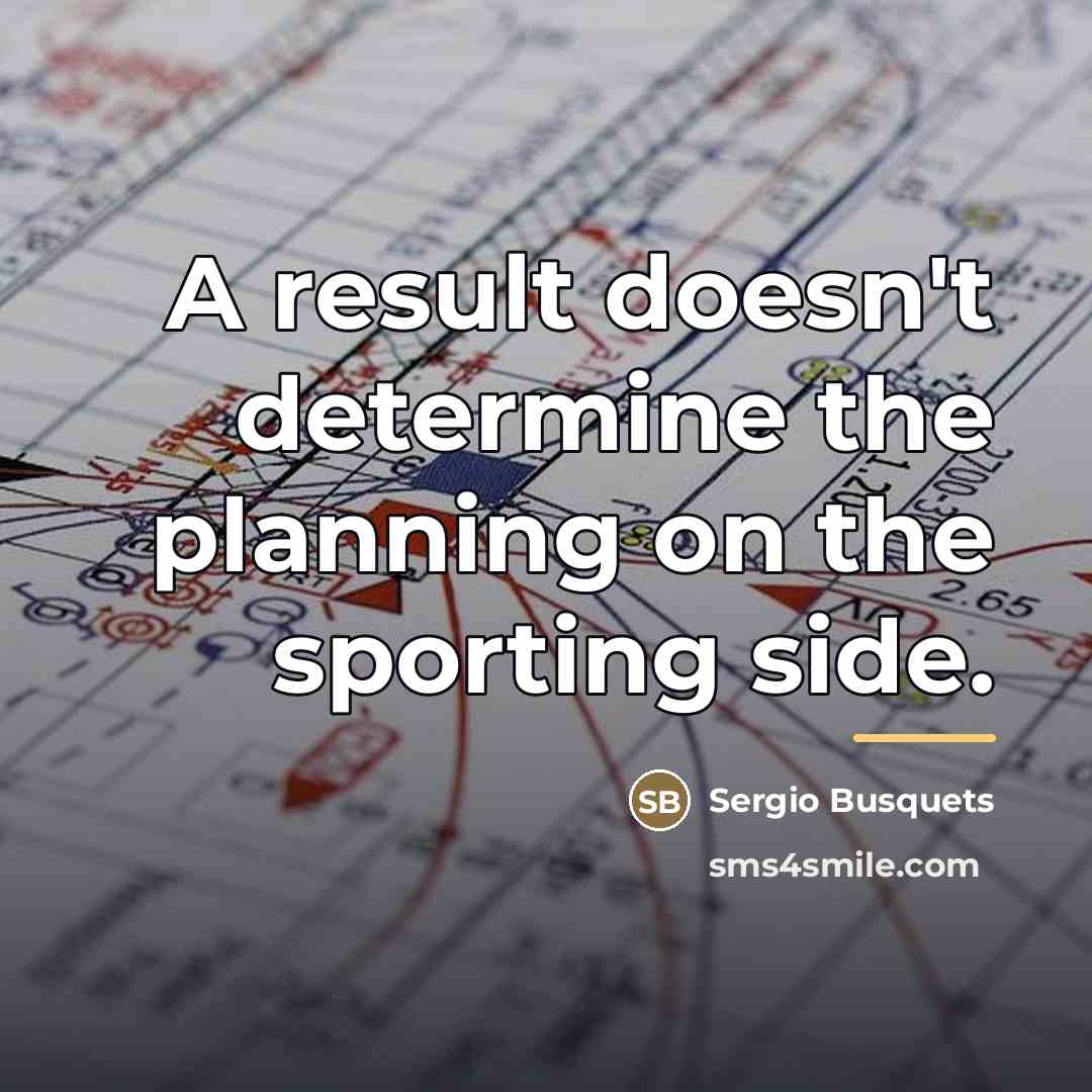 “A result doesn't determine the planning on the sporting side.…” quote by Sergio Busquets