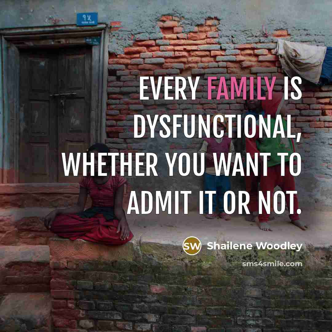 “Every family is dysfunctional, whether you want to admit it or not.” quote by Shailene Woodley