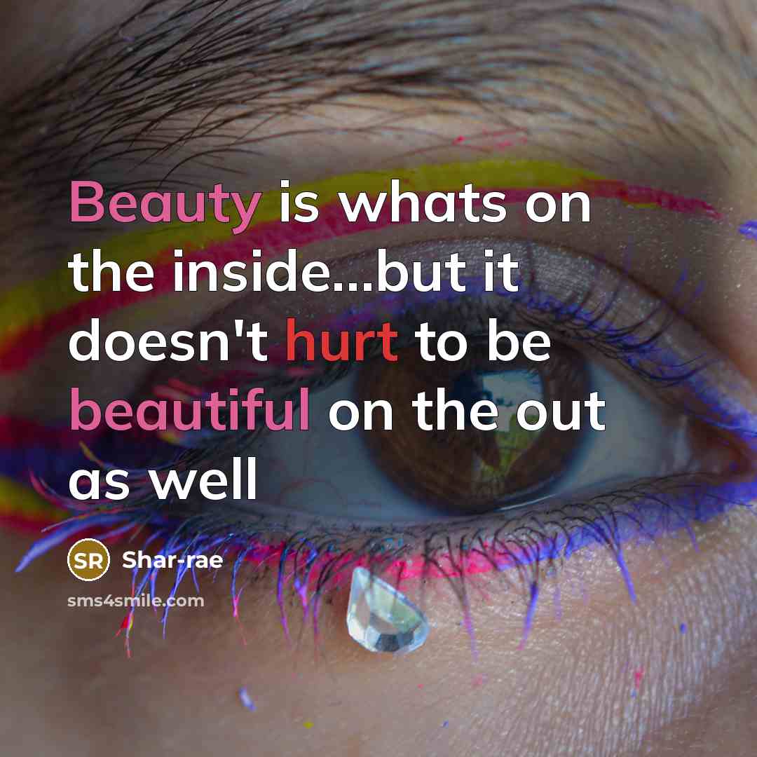 “Beauty is whats on the inside…but it doesn't hurt to be beautiful on the out as well” quote by Shar-rae