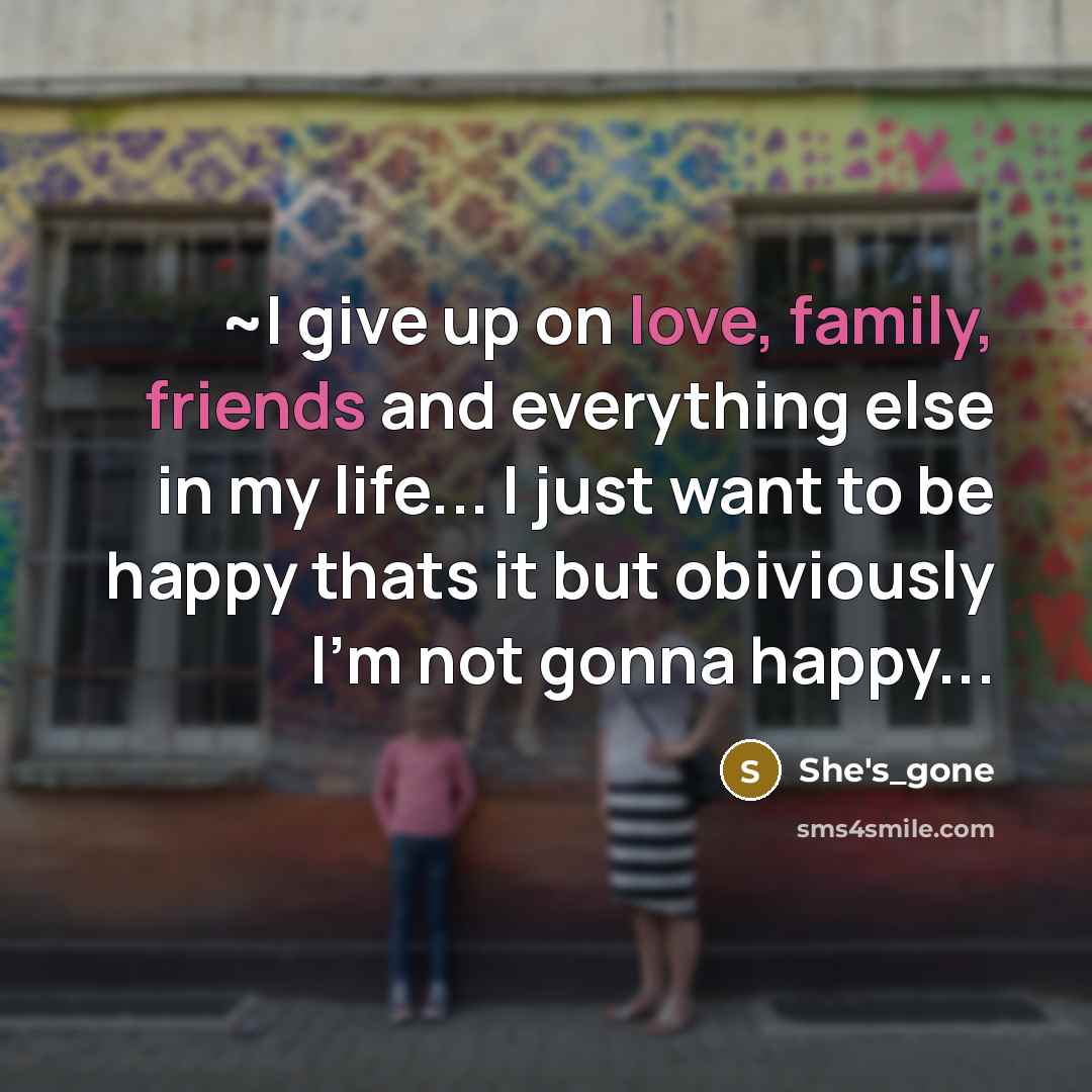 “~I give up on love, family, friends and everything else…” quote by She's_gone