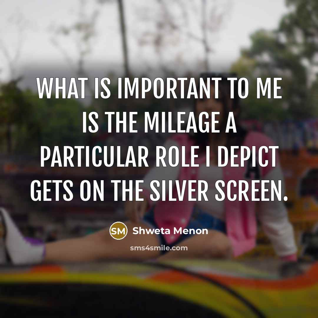 “What is important to me is the mileage a particular…” quote by Shweta Menon