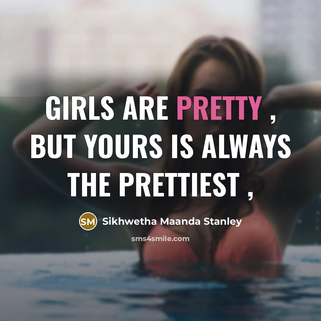 “Girls are pretty , but yours is ALWAYS the prettiest…” quote by Sikhwetha Maanda Stanley
