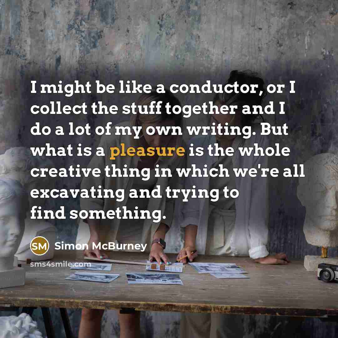 “I might be like a conductor, or I collect the…” quote by Simon McBurney
