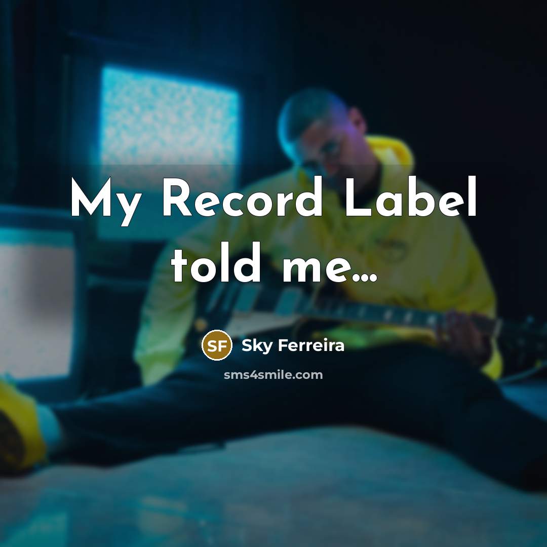 “My Record Label told me...…” quote by Sky Ferreira