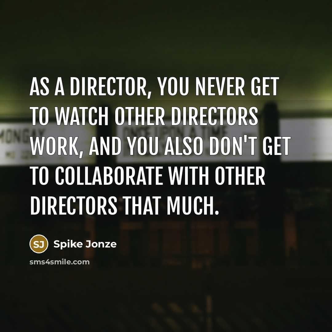 “As a director, you never get to watch other directors…” quote by Spike Jonze