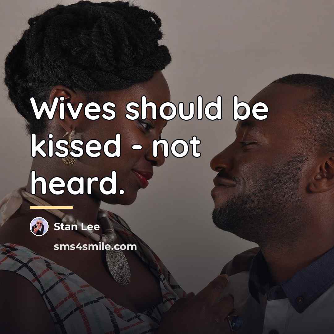 “Wives should be kissed - not heard.…” quote by Stan Lee