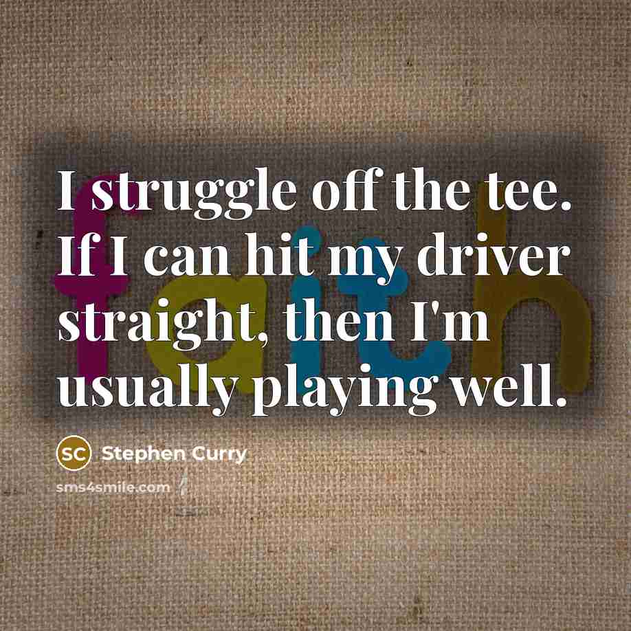 “I struggle off the tee. If I can hit my…” quote by Stephen Curry