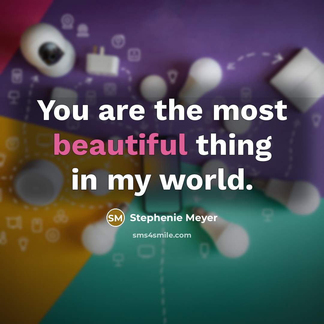 “You are the most beautiful thing in my world.…” quote by Stephenie Meyer
