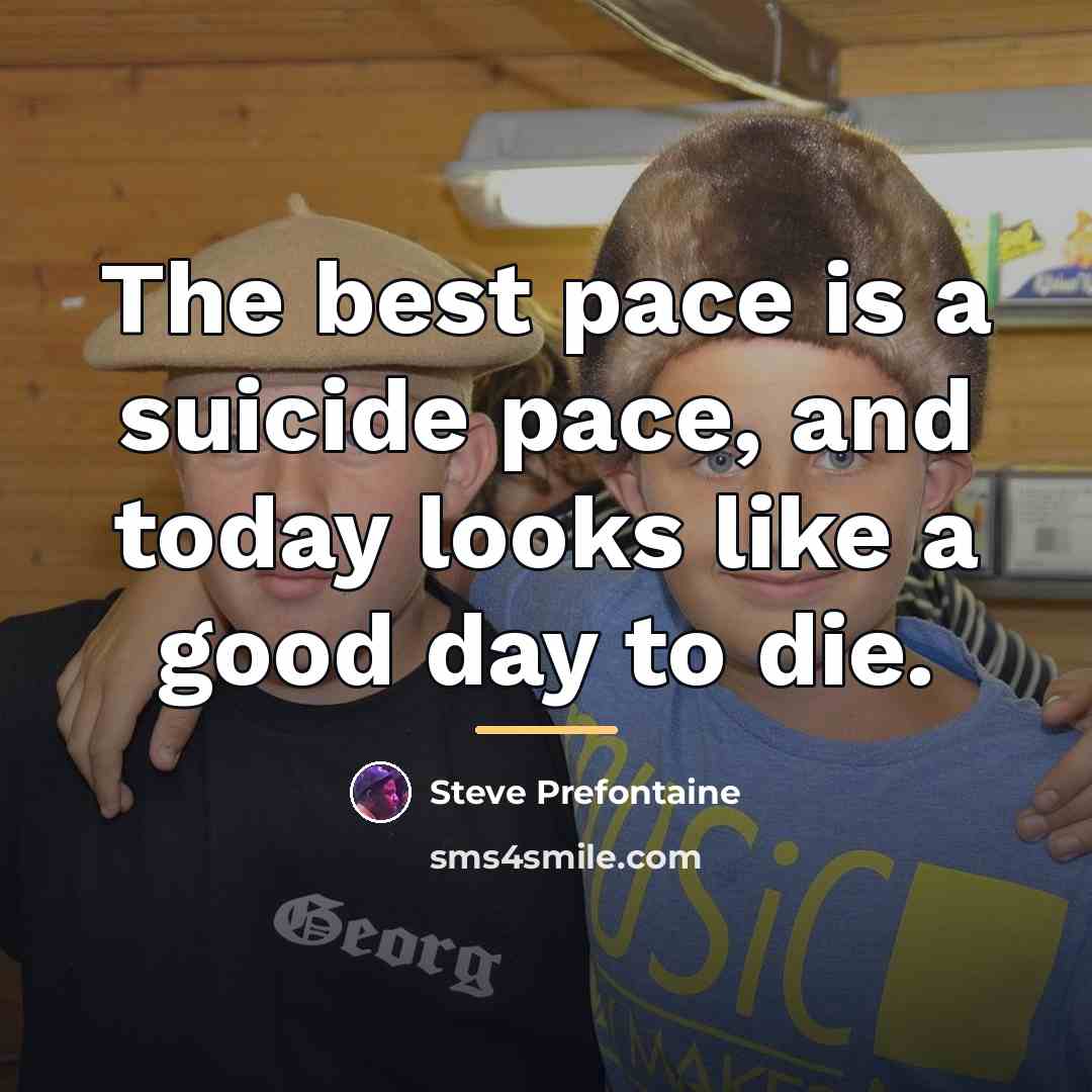 “The best pace is a suicide pace, and today looks…” quote by Steve Prefontaine