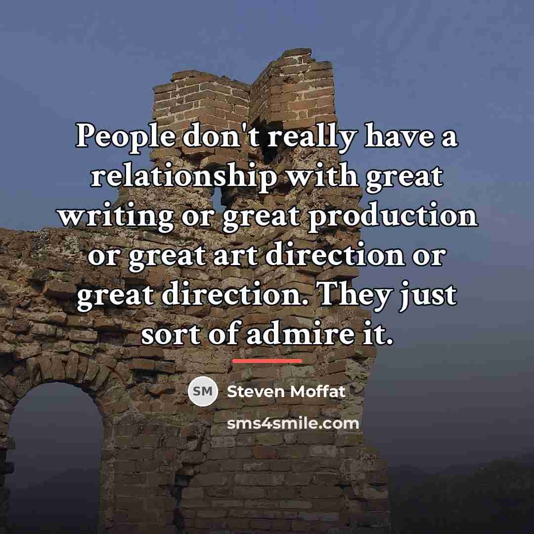 “People don't really have a relationship with great writing or…” quote by Steven Moffat
