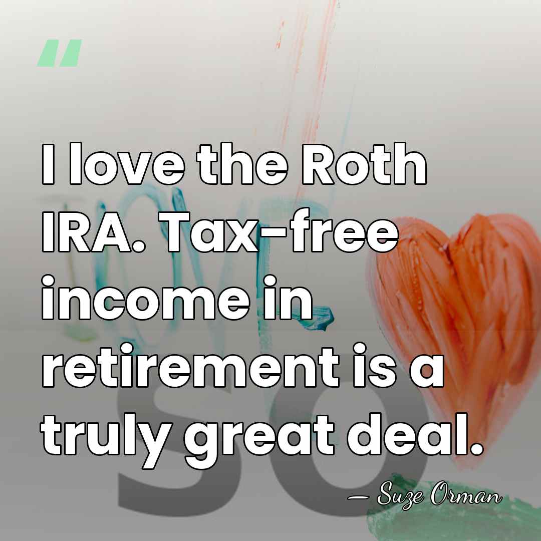 I love the Roth IRA. Tax-free income in retirement is a truly&hellip; - Suze Orman