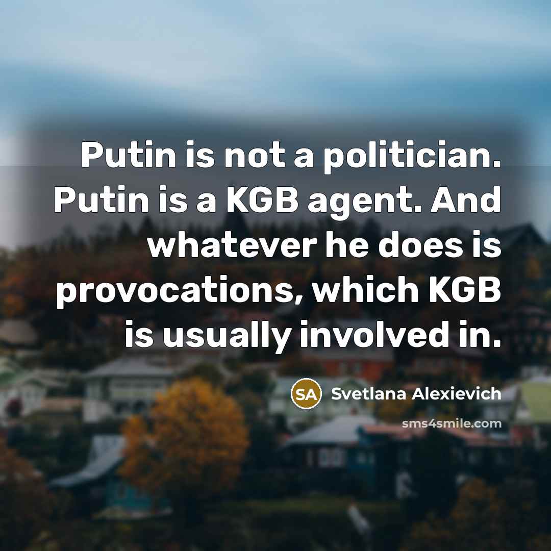 “Putin is not a politician. Putin is a KGB agent.…” quote by Svetlana Alexievich