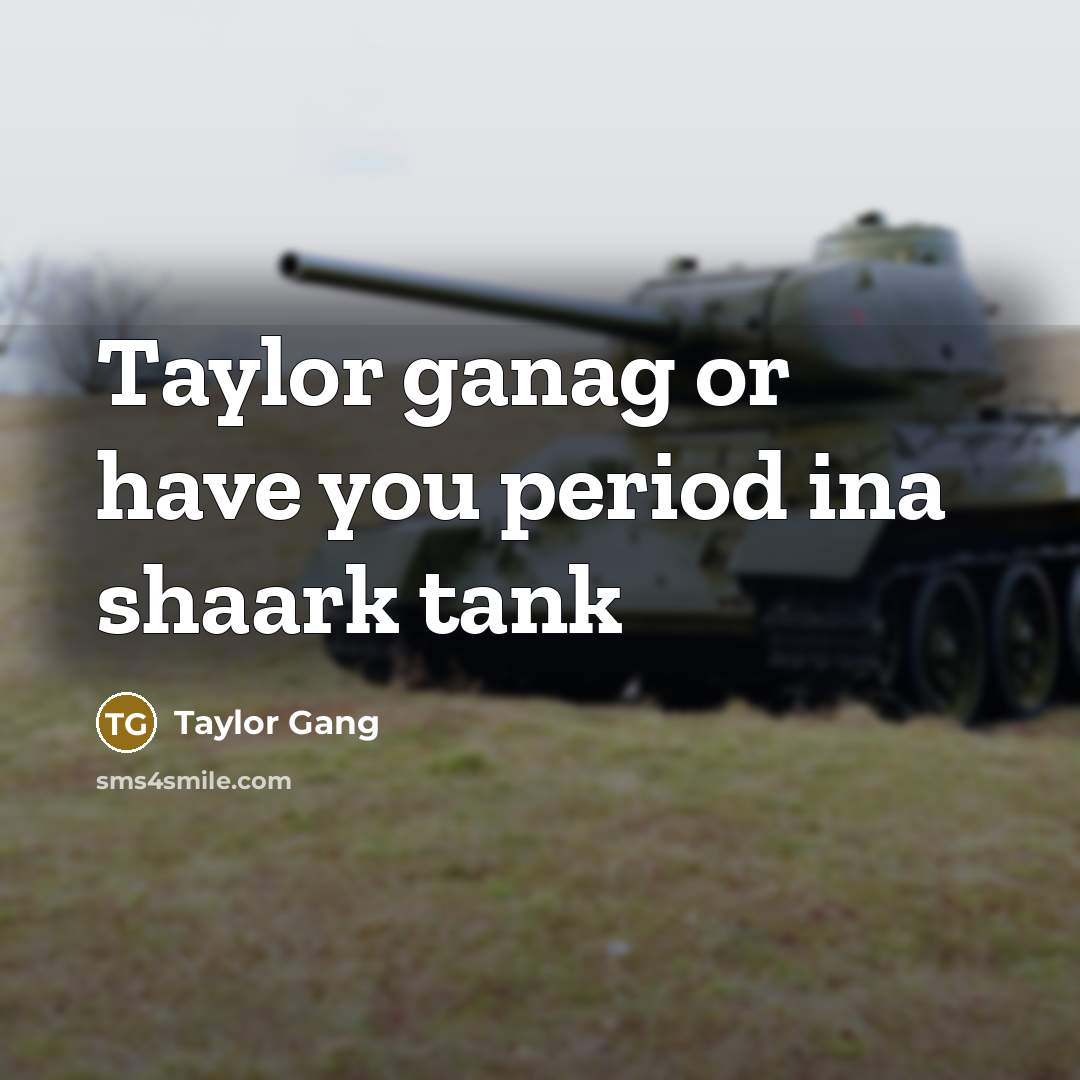 “Taylor ganag or have you period ina shaark tank…” quote by Taylor Gang
