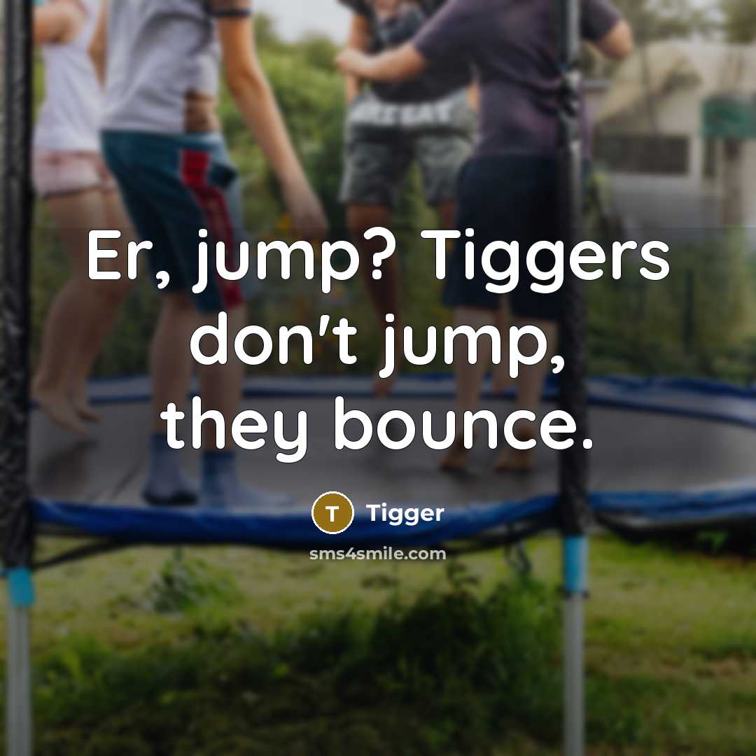 “Er, jump? Tiggers don't jump, they bounce.…” quote by Tigger