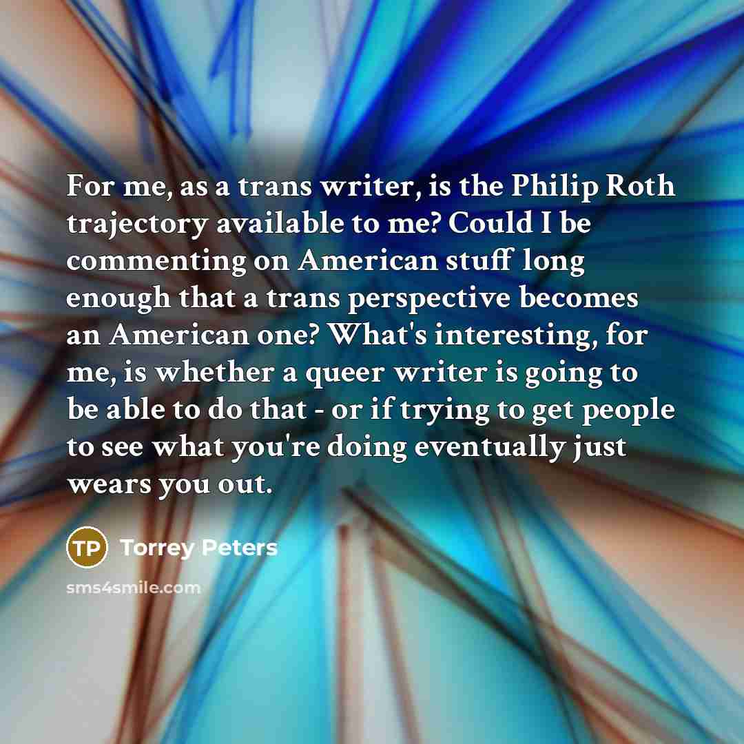 “For me, as a trans writer, is the Philip Roth…” quote by Torrey Peters