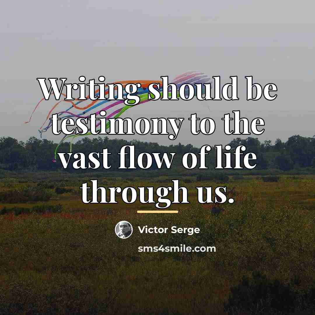 “Writing should be testimony to the vast flow of life…” quote by Victor Serge