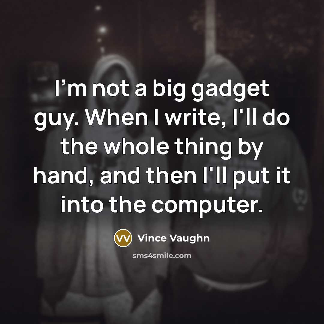 “I'm not a big gadget guy. When I write, I'll…” quote by Vince Vaughn