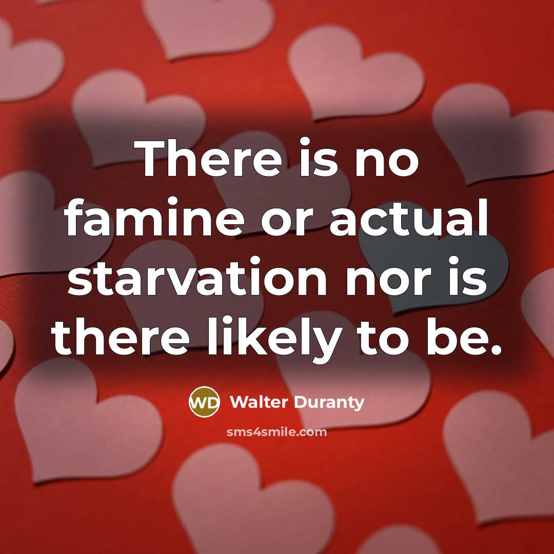 “There is no famine or actual starvation nor is there…” quote by Walter Duranty