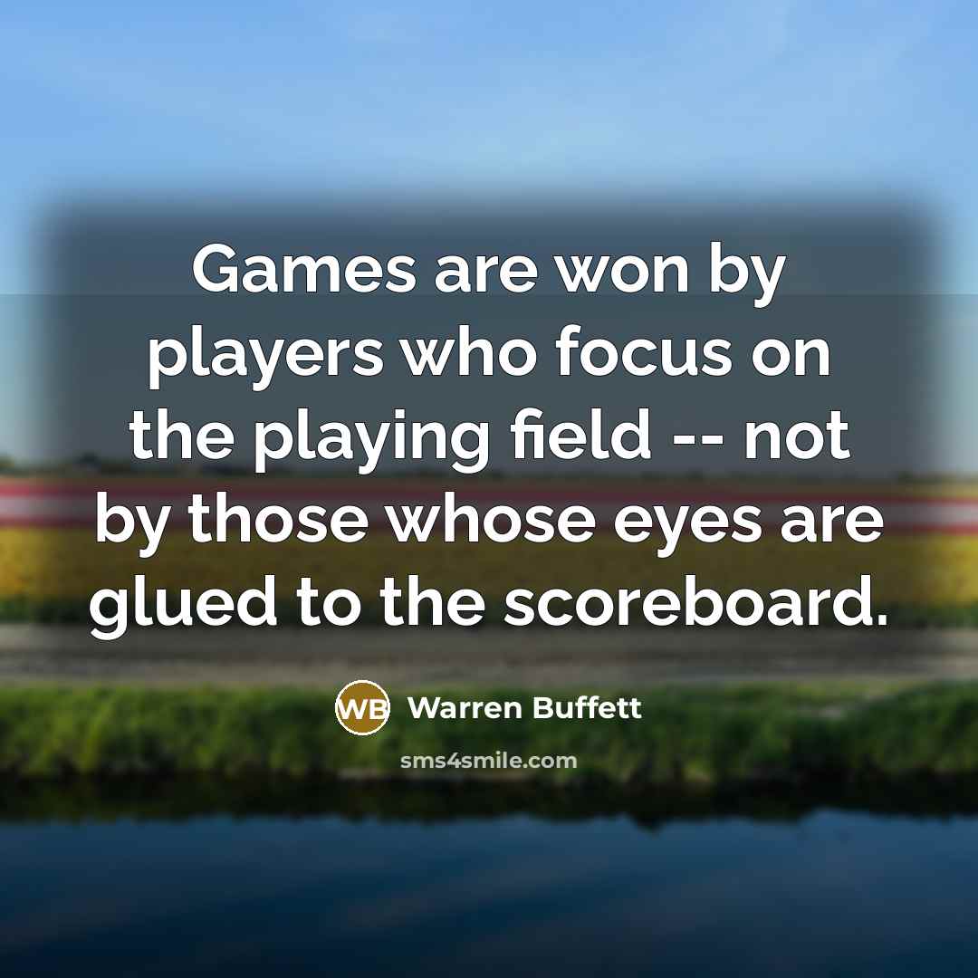 “Games are won by players who focus on the playing…” quote by Warren Buffett